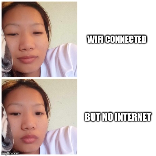 Real pain | WIFI CONNECTED; BUT NO INTERNET | image tagged in women happy then sad,memes,fun,funny memes,meme | made w/ Imgflip meme maker