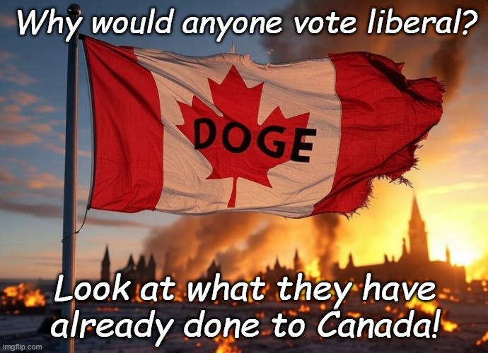 Why would anyone vote liberal? Look at what they have already done to Canada! | made w/ Imgflip meme maker