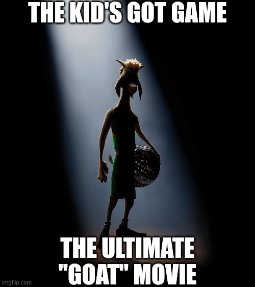 The Kid's Got Game! | THE KID'S GOT GAME; THE ULTIMATE "GOAT" MOVIE | image tagged in meme,goat,movie,tagline,poster,basketball | made w/ Imgflip meme maker