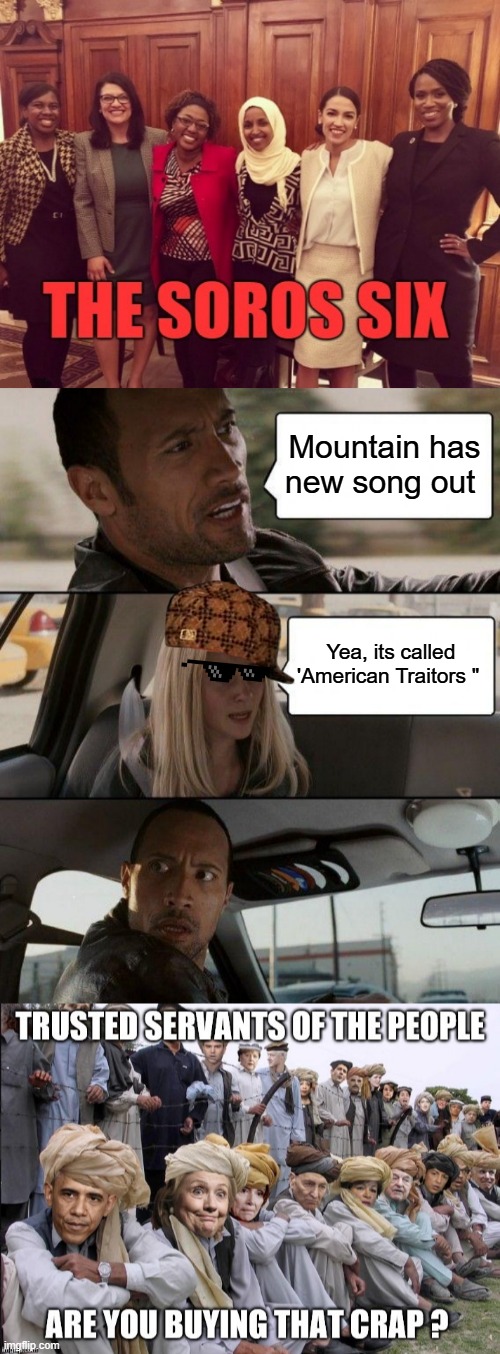 " America Traitors " sung to American Women it's a parody song | Mountain has new song out; Yea, its called 'American Traitors " | image tagged in memes,the rock driving | made w/ Imgflip meme maker