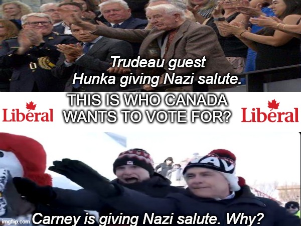 Trudeau guest Hunka giving Nazi salute. THIS IS WHO CANADA WANTS TO VOTE FOR? Carney is giving Nazi salute. Why? | made w/ Imgflip meme maker