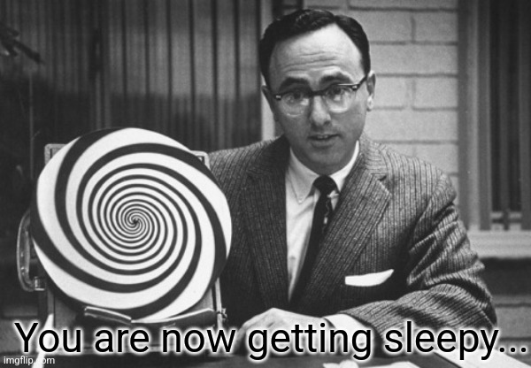 hypnotist | You are now getting sleepy... | image tagged in hypnotist | made w/ Imgflip meme maker