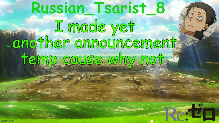 Russian_Tsarist_8 Re:Zero announcement temp | I made yet another announcement temp cause why not | image tagged in russian_tsarist_8 re zero announcement temp | made w/ Imgflip meme maker