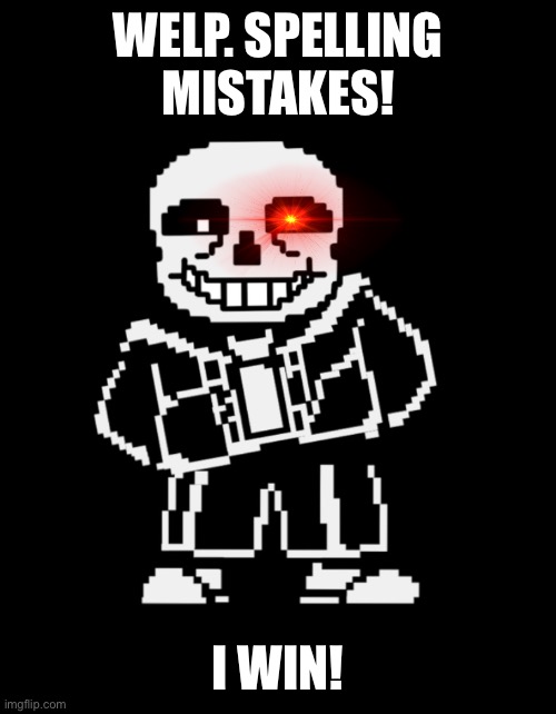 Sans leans | WELP. SPELLING MISTAKES! I WIN! | image tagged in sans leans | made w/ Imgflip meme maker