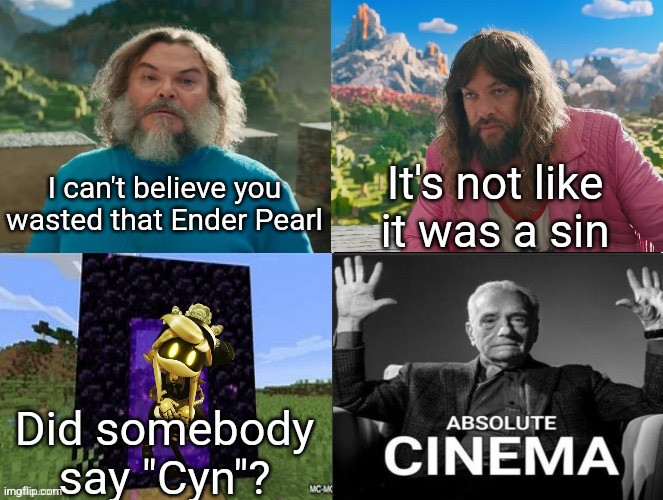 Why did I do this | I can't believe you wasted that Ender Pearl; It's not like it was a sin; Did somebody say "Cyn"? | image tagged in minecraft movie popular character plot twist portal introduction | made w/ Imgflip meme maker