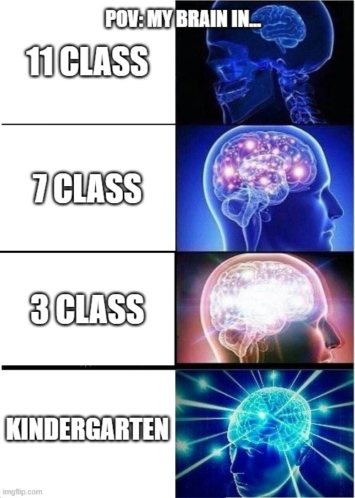 POV: My brain in... | 11 CLASS; POV: MY BRAIN IN... 7 CLASS; 3 CLASS; KINDERGARTEN | image tagged in memes,expanding brain,marriage,cursed image | made w/ Imgflip meme maker