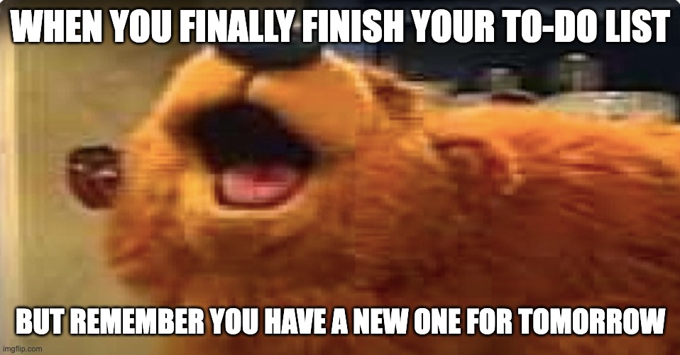 ai lol | WHEN YOU FINALLY FINISH YOUR TO-DO LIST; BUT REMEMBER YOU HAVE A NEW ONE FOR TOMORROW | image tagged in bear nutting,memes,funny,random,ai meme,oh wow are you actually reading these tags | made w/ Imgflip meme maker