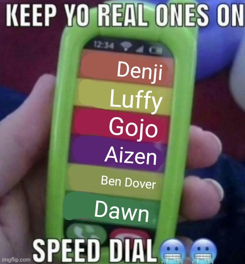 keep yo real ones on speed dial | Denji; Luffy; Gojo; Aizen; Ben Dover; Dawn | image tagged in keep yo real ones on speed dial | made w/ Imgflip meme maker