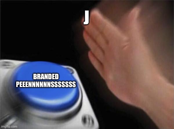 Blank Nut Button | J; BRANDED PEEENNNNNNSSSSSSS | image tagged in memes,blank nut button | made w/ Imgflip meme maker