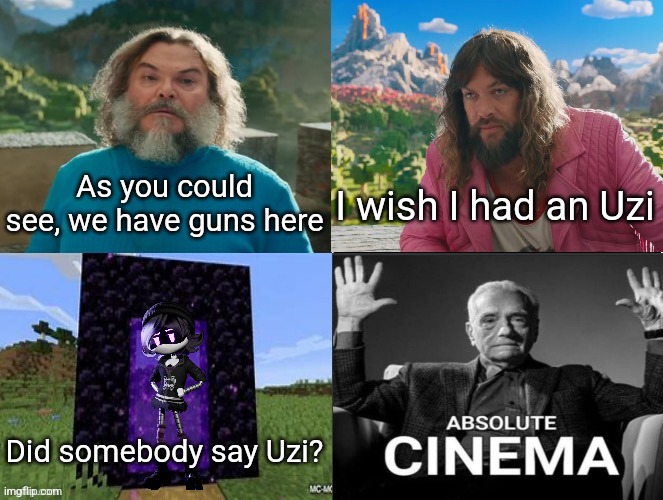 Again | As you could see, we have guns here; I wish I had an Uzi; Did somebody say Uzi? | image tagged in minecraft movie popular character plot twist portal introduction | made w/ Imgflip meme maker