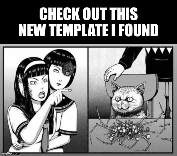 CHECK OUT THIS NEW TEMPLATE I FOUND | image tagged in memes,blank transparent square,girl pointing at cat junji ito version | made w/ Imgflip meme maker