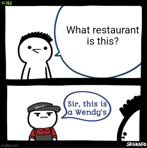 Hahaha | What restaurant is this? | image tagged in sir this is a wendys,i,stole,this,meme | made w/ Imgflip meme maker