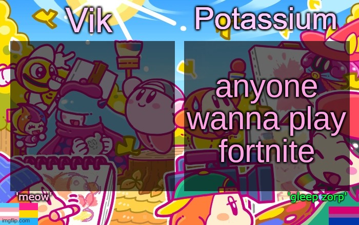 Viktassium Kirby template | anyone wanna play fortnite | image tagged in viktassium kirby template | made w/ Imgflip meme maker