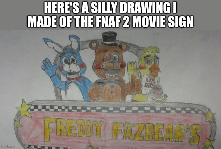 291 days until the party | HERE'S A SILLY DRAWING I MADE OF THE FNAF 2 MOVIE SIGN | image tagged in fnaf,movie,hell,yeah,fnaf 2 | made w/ Imgflip meme maker