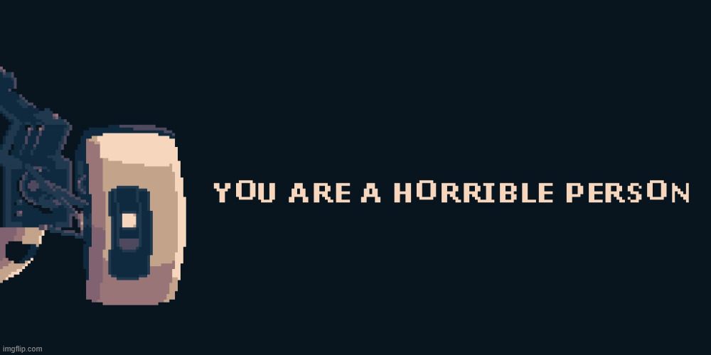 You horrible person | image tagged in you horrible person | made w/ Imgflip meme maker