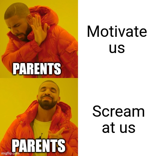 Motivate us Scream at us PARENTS PARENTS | image tagged in memes,drake hotline bling | made w/ Imgflip meme maker