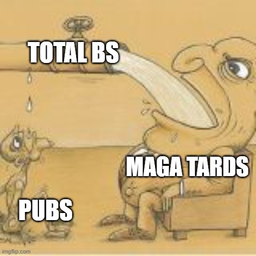 Maga Tards Drink Deep | TOTAL BS; MAGA TARDS; PUBS | image tagged in fat man drinking from pipe | made w/ Imgflip meme maker