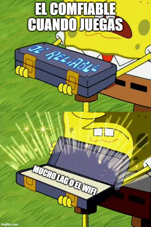 La comfiable mientras juegas | EL COMFIABLE CUANDO JUEGAS; MUCHO LAG O EL WIFI | image tagged in ol' reliable | made w/ Imgflip meme maker
