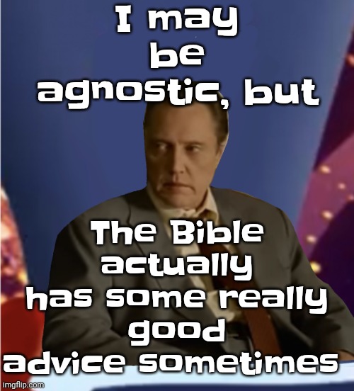 Guhb | I may be agnostic, but; The Bible actually has some really good advice sometimes | image tagged in guhb | made w/ Imgflip meme maker