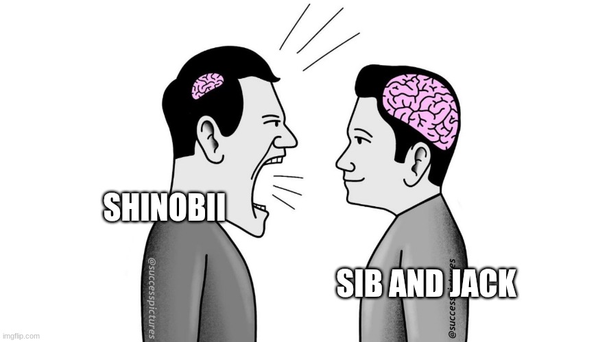 (jack still is an ass) | SHINOBII; SIB AND JACK | image tagged in small brain yelling at big brain | made w/ Imgflip meme maker