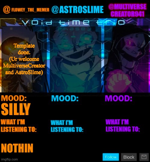 It’s done | Template done. (Ur welcome MultiverseCreator and AstroSlime); SILLY; NOTHIN | image tagged in undertale memers trio announcement temp | made w/ Imgflip meme maker