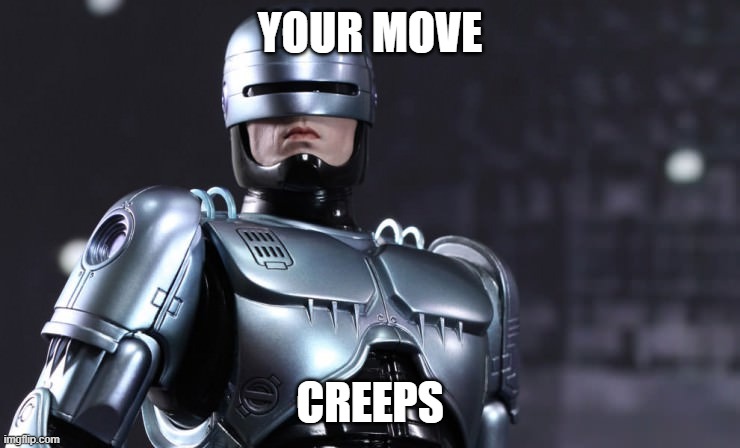 Robocop | YOUR MOVE CREEPS | image tagged in robocop | made w/ Imgflip meme maker