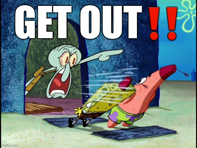 Squidward Screaming | GET OUT‼️ | image tagged in squidward screaming | made w/ Imgflip meme maker