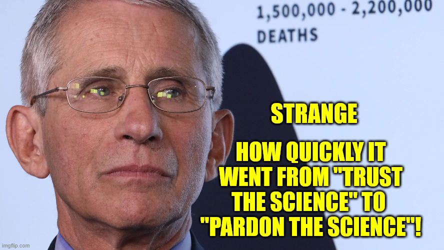 HOW QUICKLY IT WENT FROM "TRUST THE SCIENCE" TO  "PARDON THE SCIENCE"! STRANGE | made w/ Imgflip meme maker