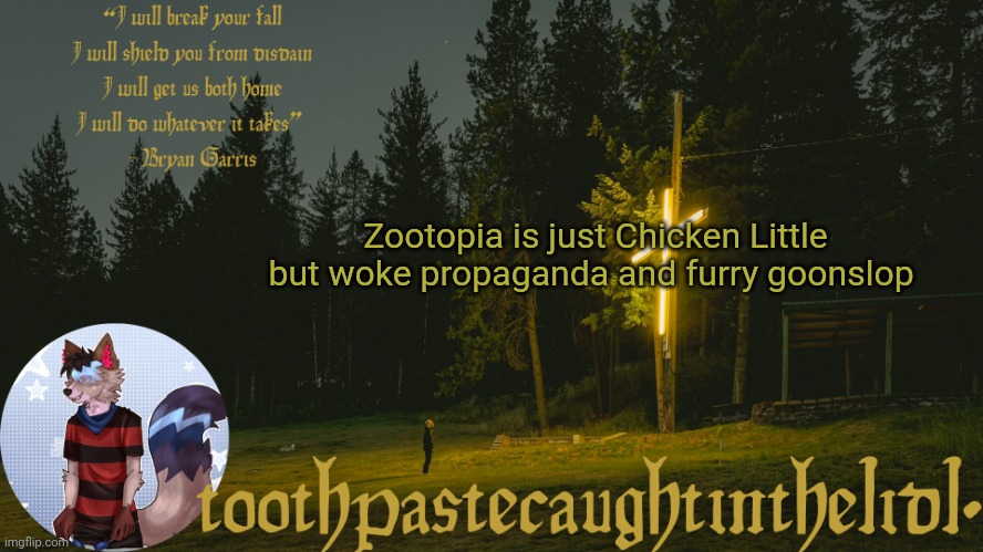 Knocked Loose announcement template | Zootopia is just Chicken Little but woke propaganda and furry goonslop | image tagged in knocked loose announcement template | made w/ Imgflip meme maker