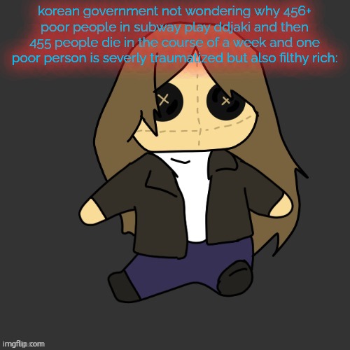 YAPPATRON v6.9 | korean government not wondering why 456+ poor people in subway play ddjaki and then 455 people die in the course of a week and one poor person is severly traumatized but also filthy rich: | image tagged in pixel plushie thank u disco | made w/ Imgflip meme maker
