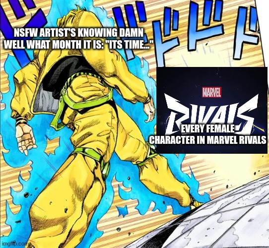 this is why we cant have nice shit.... | NSFW ARTIST'S KNOWING DAMN WELL WHAT MONTH IT IS: "ITS TIME..."; EVERY FEMALE CHARACTER IN MARVEL RIVALS | image tagged in dio walking,funny | made w/ Imgflip meme maker