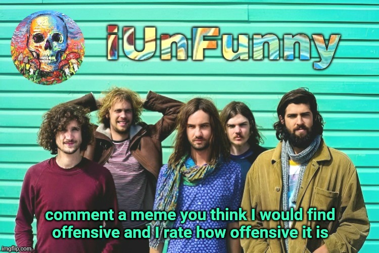 iUnFunny's Tame Impala template | comment a meme you think I would find offensive and I rate how offensive it is | image tagged in iunfunny's tame impala template | made w/ Imgflip meme maker