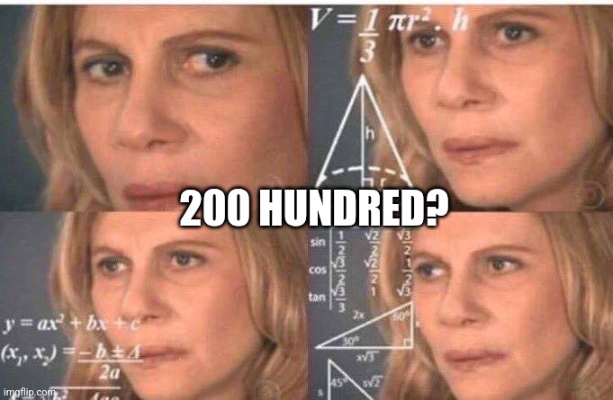 Math lady/Confused lady | 200 HUNDRED? | image tagged in math lady/confused lady | made w/ Imgflip meme maker