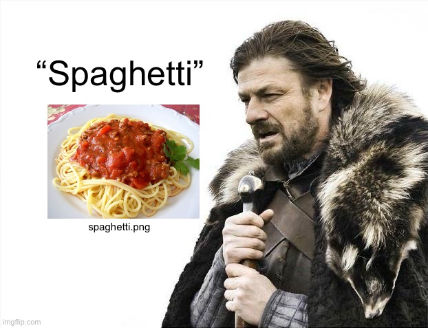 Me for some reason at times: | “Spaghetti”; spaghetti.png | image tagged in memes,brace yourselves x is coming | made w/ Imgflip meme maker