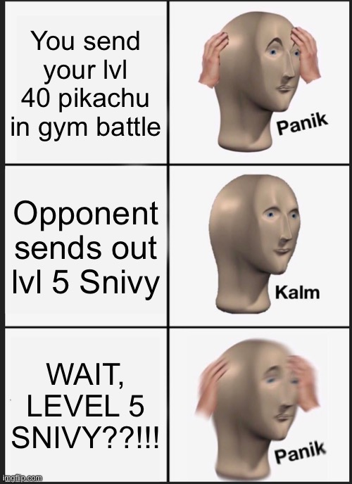 Panik Kalm Panik | You send your lvl 40 pikachu in gym battle; Opponent sends out lvl 5 Snivy; WAIT, LEVEL 5 SNIVY??!!! | image tagged in memes,panik kalm panik,pikachu,funny memes,pokemon | made w/ Imgflip meme maker