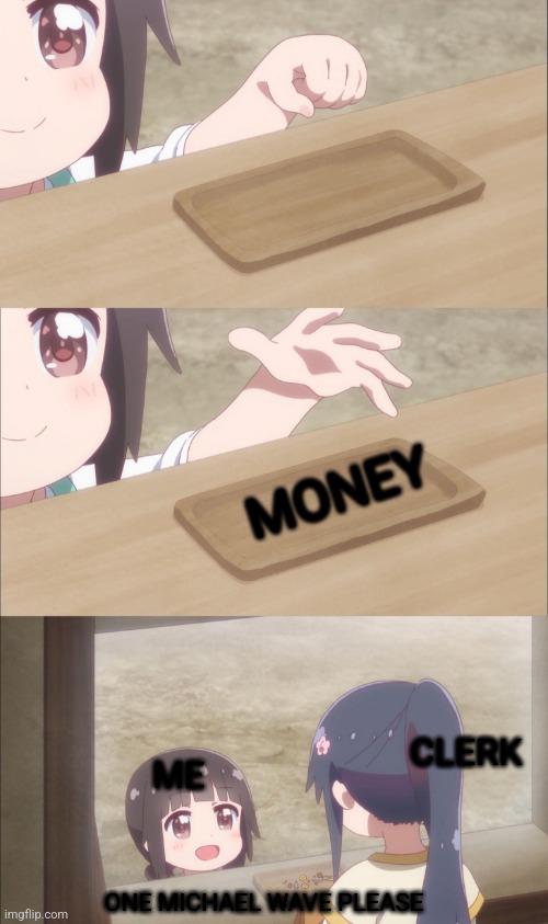 MONEY ME CLERK ONE MICHAEL WAVE PLEASE | image tagged in yuu buys a cookie | made w/ Imgflip meme maker