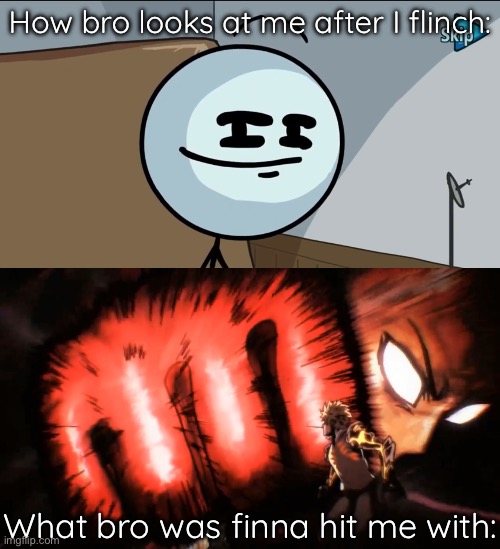 Augh | How bro looks at me after I flinch:; What bro was finna hit me with: | made w/ Imgflip meme maker