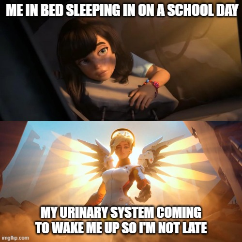 This is everyday I swear! | ME IN BED SLEEPING IN ON A SCHOOL DAY; MY URINARY SYSTEM COMING TO WAKE ME UP SO I'M NOT LATE | image tagged in overwatch mercy meme,urine,bed,sleep,school | made w/ Imgflip meme maker