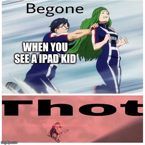 Iida Be gone Thot | WHEN YOU SEE A IPAD KID | image tagged in iida be gone thot | made w/ Imgflip meme maker