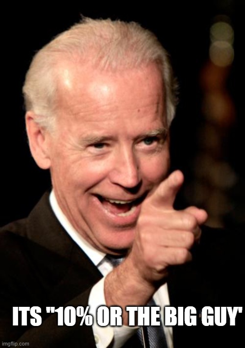 Smilin Biden Meme | ITS "10% OR THE BIG GUY' | image tagged in memes,smilin biden | made w/ Imgflip meme maker