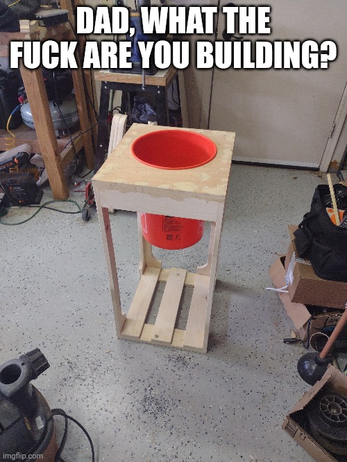 DAD, WHAT THE FUCK ARE YOU BUILDING? | made w/ Imgflip meme maker