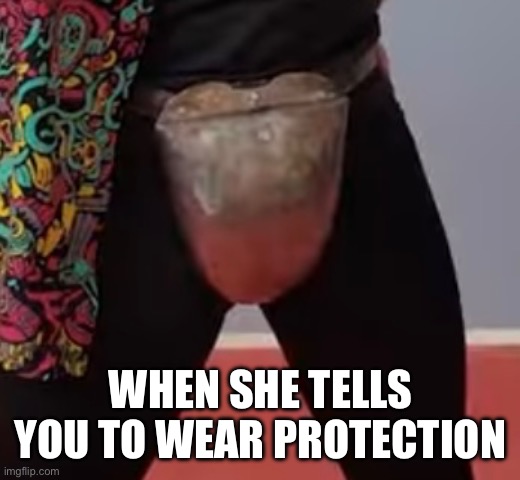 When She Tells You To Wear Protection | WHEN SHE TELLS YOU TO WEAR PROTECTION | image tagged in funny,protection,armor | made w/ Imgflip meme maker