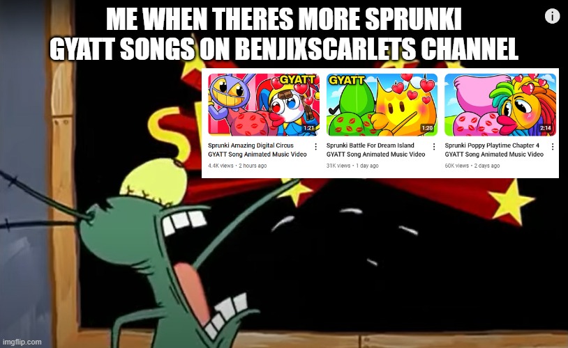 ME WHEN THERES MORE SPRUNKI GYATT SONGS ON BENJIXSCARLETS CHANNEL | image tagged in cringe,gen alpha | made w/ Imgflip meme maker