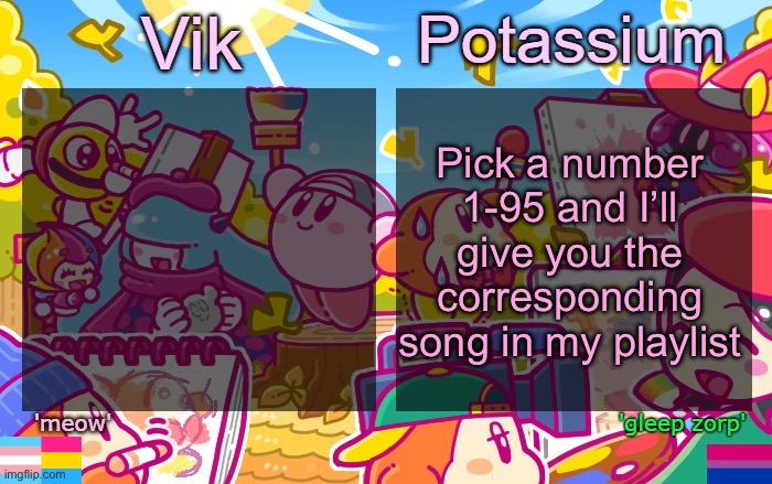 Viktassium Kirby template | Pick a number 1-95 and I’ll give you the corresponding song in my playlist | image tagged in viktassium kirby template | made w/ Imgflip meme maker