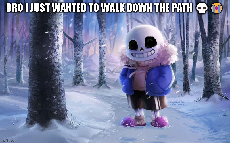 BRO I JUST WANTED TO WALK DOWN THE PATH 💀😭 | made w/ Imgflip meme maker