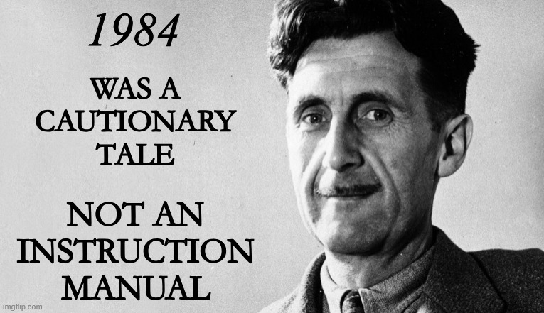 George Orwell | 1984; WAS A
CAUTIONARY
TALE; NOT AN
INSTRUCTION
MANUAL | image tagged in george orwell,1984 | made w/ Imgflip meme maker