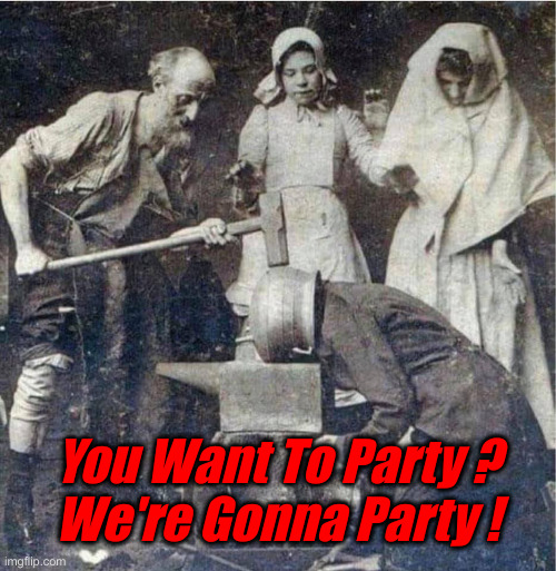 1895 Work FUN | You Want To Party ?
We're Gonna Party ! | image tagged in 1895 work fun | made w/ Imgflip meme maker