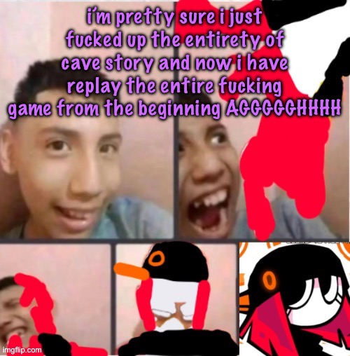 pretty sure i’m not supposed to swap guns with curly and then not talk to professor booster then i grab the tow rope to save cur | i’m pretty sure i just fucked up the entirety of cave story and now i have replay the entire fucking game from the beginning AGGGGGHHHH | image tagged in changed lore 5 | made w/ Imgflip meme maker