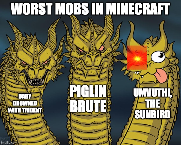 Three-headed Dragon | WORST MOBS IN MINECRAFT; PIGLIN BRUTE; UMVUTHI, THE SUNBIRD; BABY DROWNED WITH TRIDENT | image tagged in three-headed dragon | made w/ Imgflip meme maker