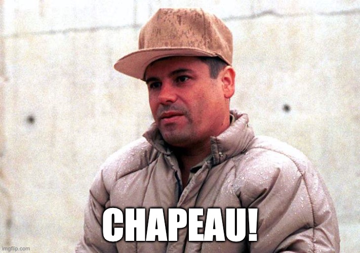 Chapeau! | CHAPEAU! | image tagged in chapo guzman | made w/ Imgflip meme maker